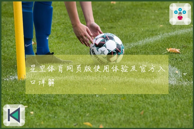 星空体育网页版使用体验及官方入口详解