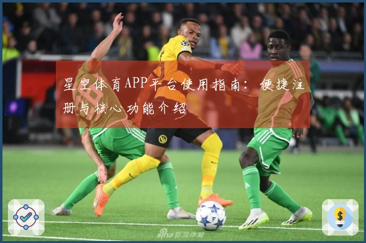 星空体育APP平台使用指南：便捷注册与核心功能介绍